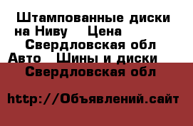 Штампованные диски на Ниву. › Цена ­ 2 000 - Свердловская обл. Авто » Шины и диски   . Свердловская обл.